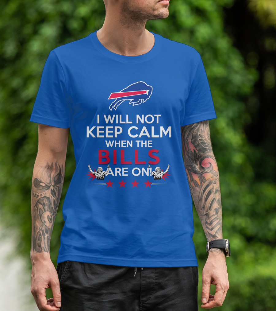 Buffalo Bills Fans Will Not Keep Calm When The Bills Are On Football Game Time Excitement T-Shirt