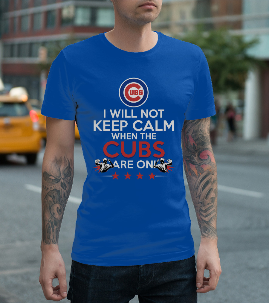 Cubs Logo I Will Not Keep Calm When The Cubs Are On with Pitchers and Stars T-Shirt
