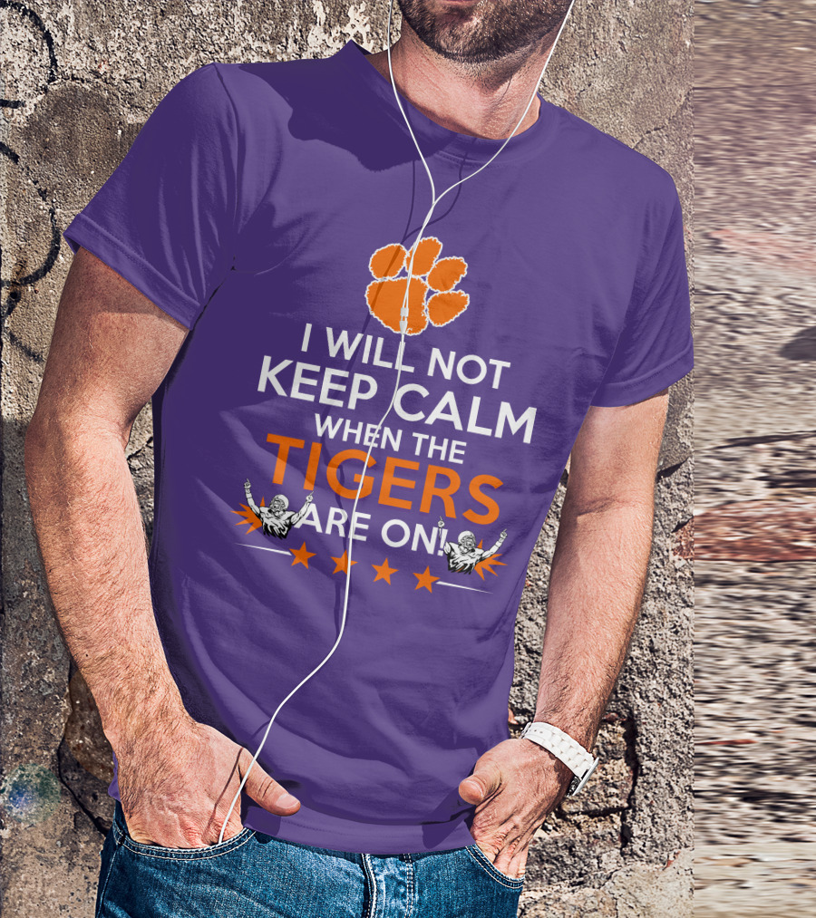 I Will Not Keep Calm When The Tigers Are On Clemson Football Paw Print Fans T-Shirt