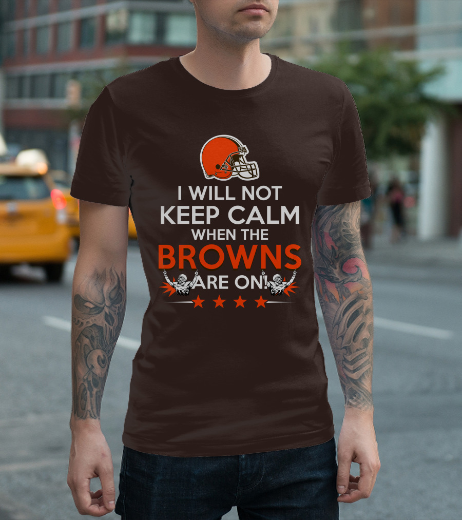 I Will Not Keep Calm When The Browns Are On Cleveland Football Enthusiast Fan Cheer Helmets Stars T-Shirt