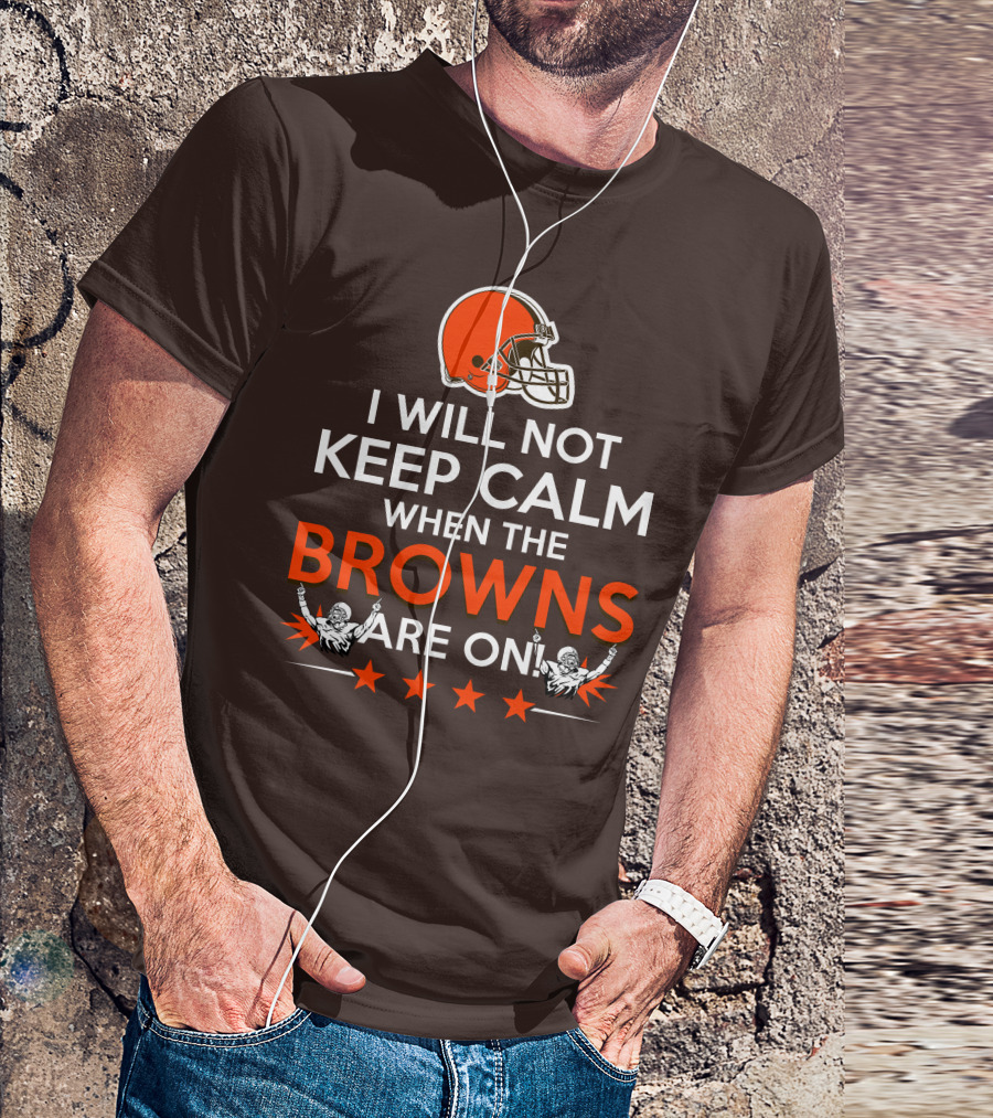 I Will Not Keep Calm When The Browns Are On Cleveland Football Enthusiast Fan Cheer Helmets Stars T-Shirt