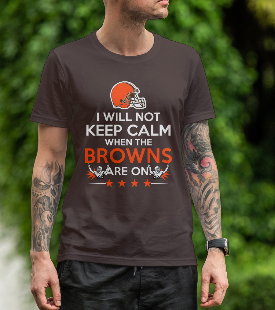 I Will Not Keep Calm When The Browns Are On Cleveland Football Enthusiast Fan Cheer Helmets Stars T-Shirt