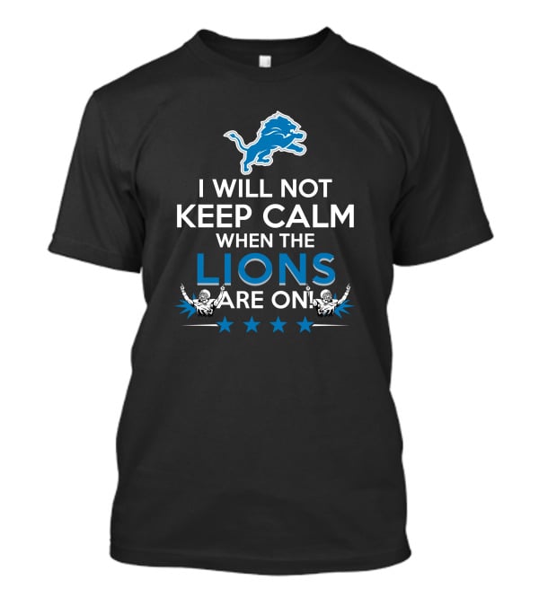 I Will Not Keep Calm When The Lions Are On Detroit Football Enthusiast T-Shirt
