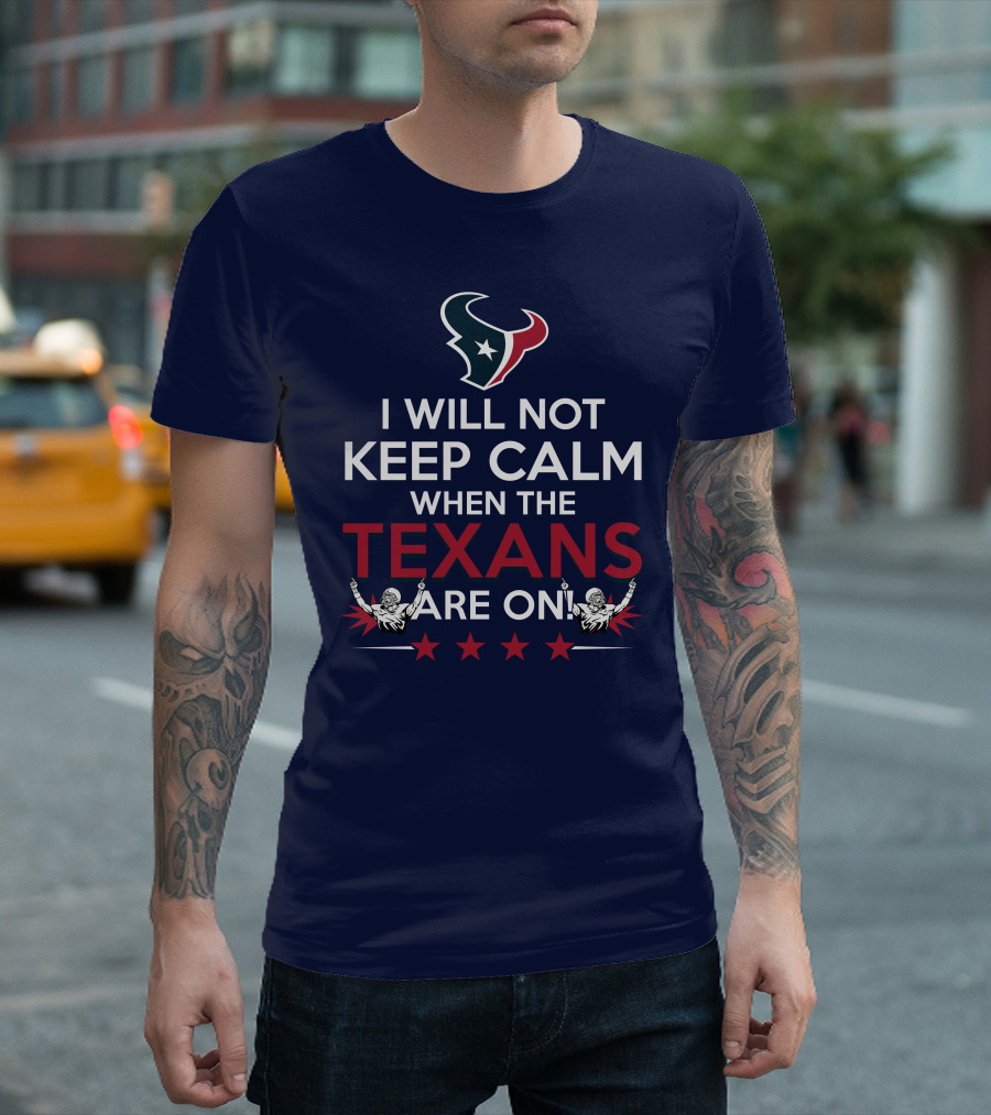 I Will Not Keep Calm When The Texans Are On Houston Football Fans Texan Helmet T-Shirt