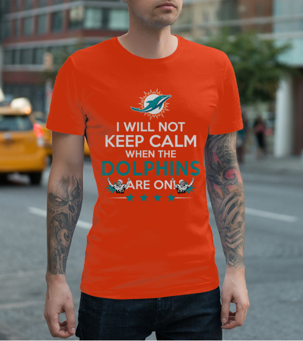 I Will Not Keep Calm When The Dolphins Are On Miami Dolphins Football Fans Energy T-Shirt