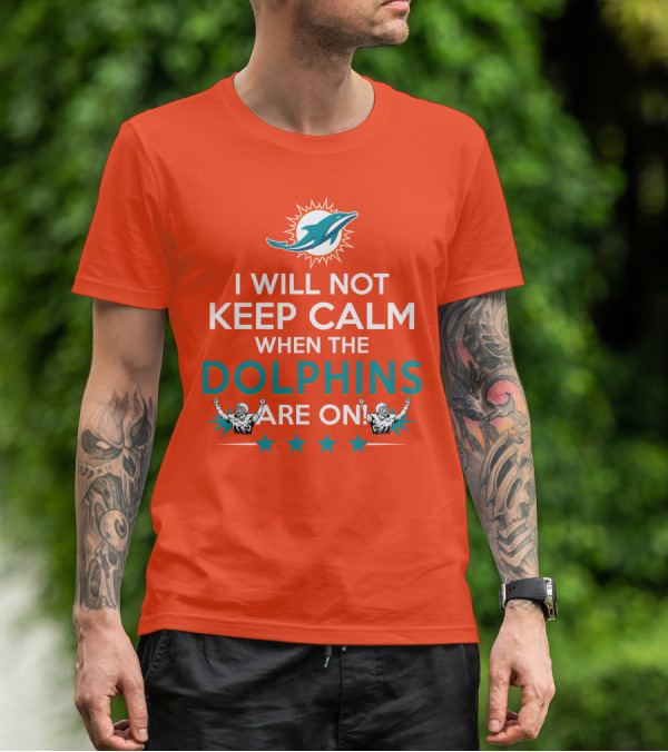 I Will Not Keep Calm When The Dolphins Are On Miami Dolphins Football Fans Energy T-Shirt
