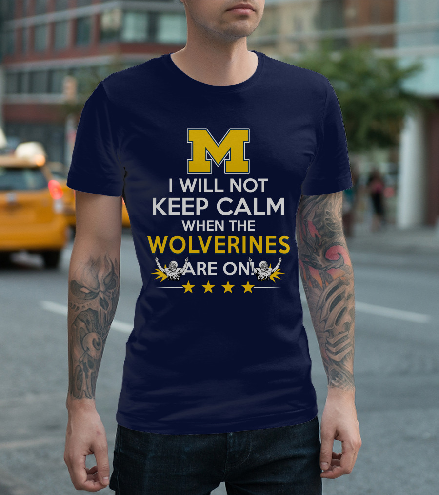 I Will Not Keep Calm When The Wolverines Are On Michigan M Logo Fan Enthusiasm T-Shirt