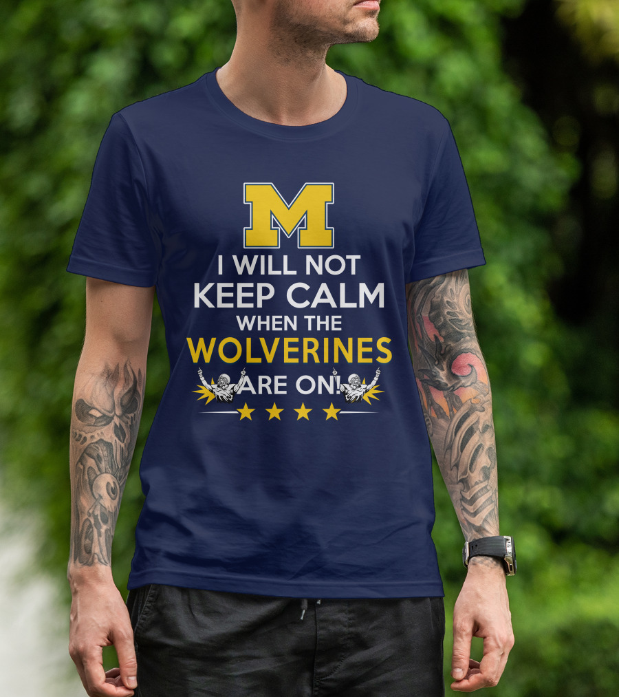 I Will Not Keep Calm When The Wolverines Are On Michigan M Logo Fan Enthusiasm T-Shirt
