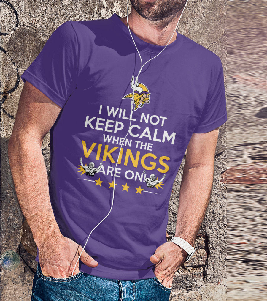 I Will Not Keep Calm When The Vikings Are On Minnesota Football Fan Reaction T-Shirt