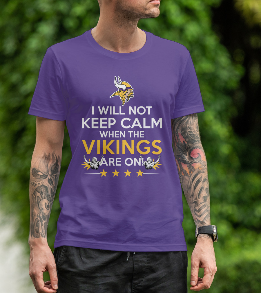 I Will Not Keep Calm When The Vikings Are On Minnesota Football Fan Reaction T-Shirt