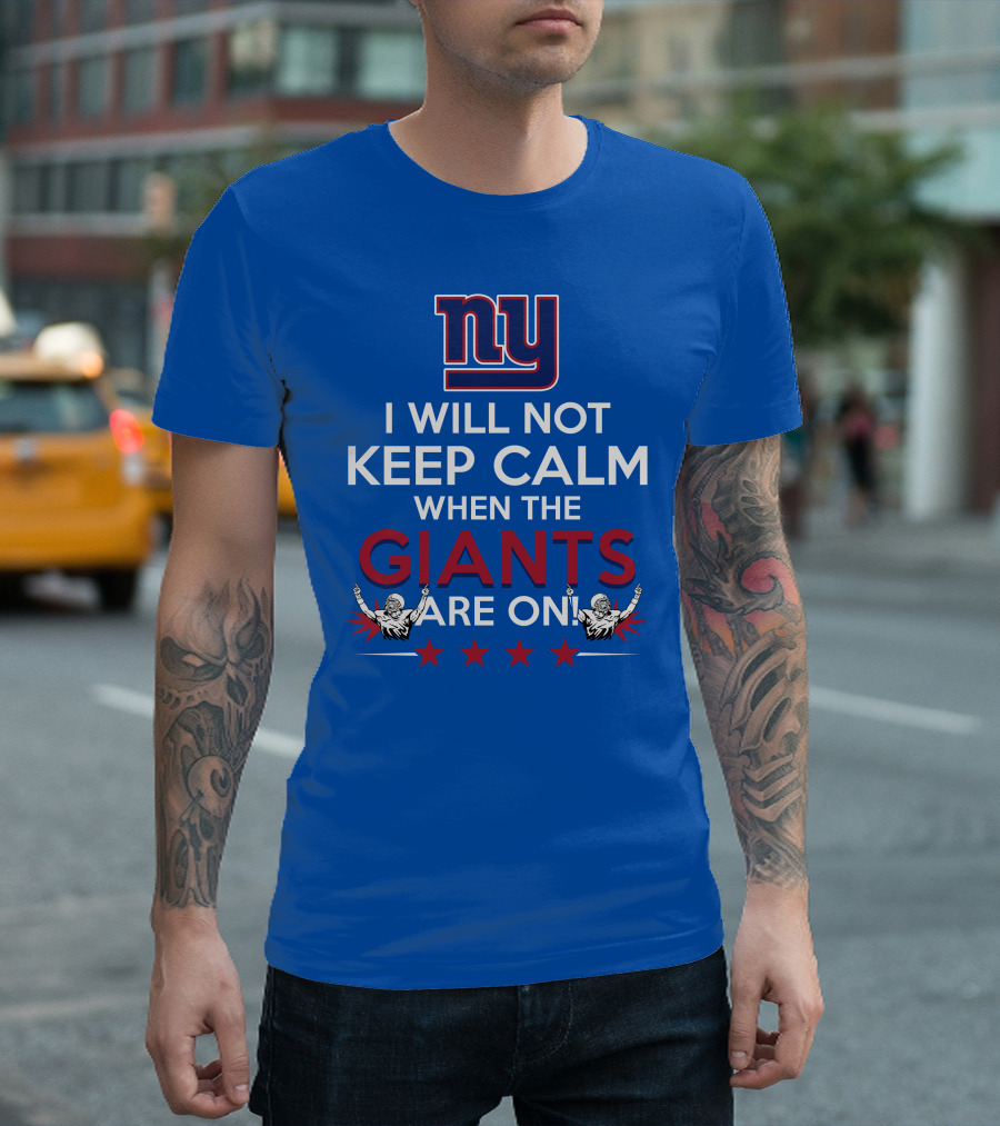 Ny I Will Not Keep Calm When The Giants Are On T-Shirt