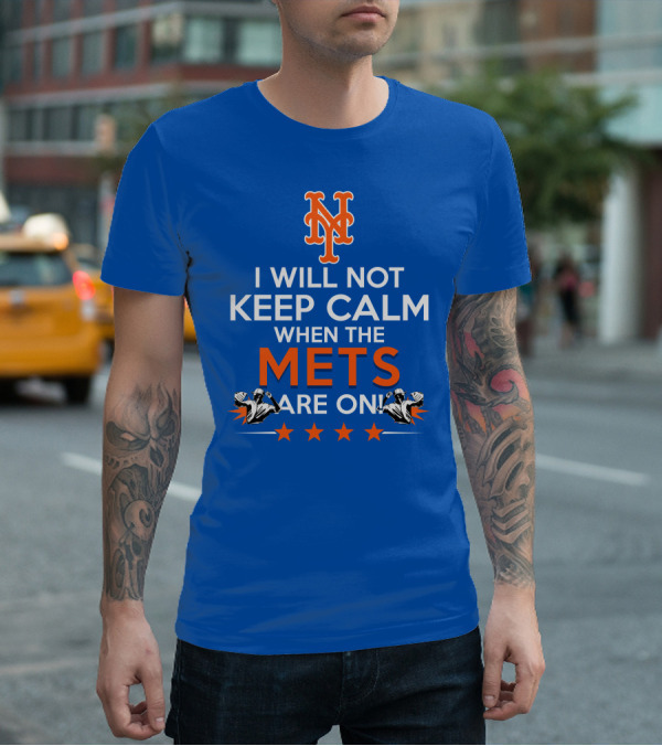 I Will Not Keep Calm When The Mets Are On New York Mets T-Shirt