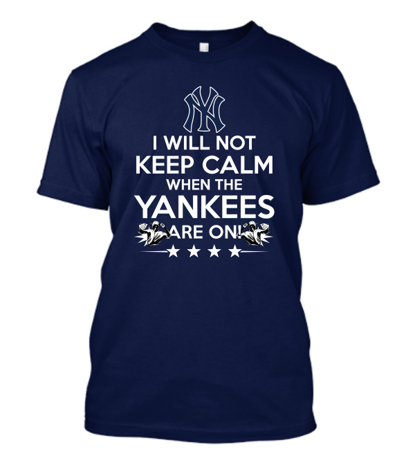 I Will Not Keep Calm When The Yankees Are On With New York Y Logo And Baseball T-Shirt