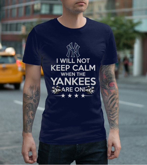 I Will Not Keep Calm When The Yankees Are On With New York Y Logo And Baseball T-Shirt