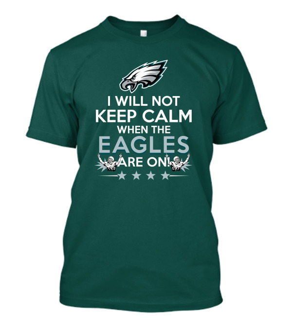 I Will Not Keep Calm When The Eagles Are On Philadelphia Football Fans Hype T-Shirt
