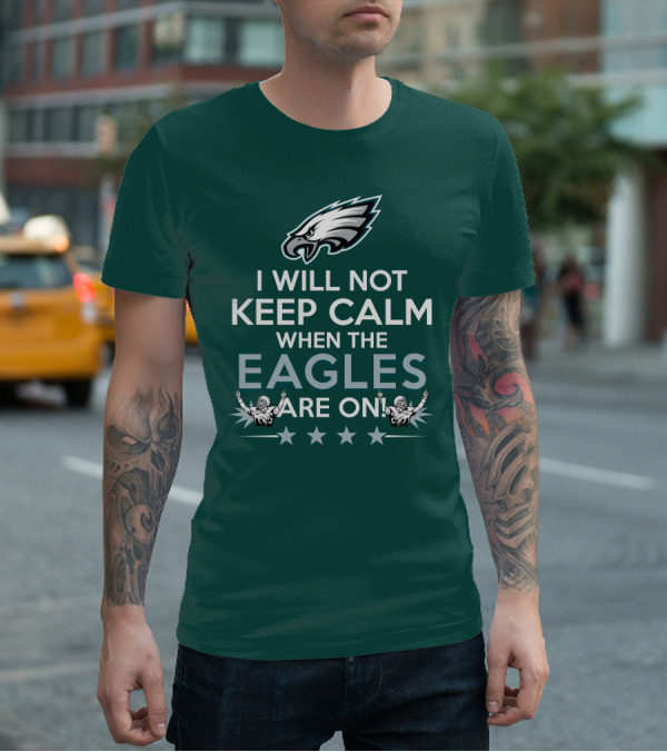I Will Not Keep Calm When The Eagles Are On Philadelphia Football Fans Hype T-Shirt