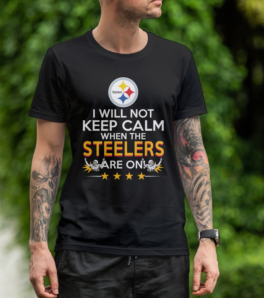 I Will Not Keep Calm When The Steelers Are On Steelers Logo Football Enthusiast Statement T-Shirt