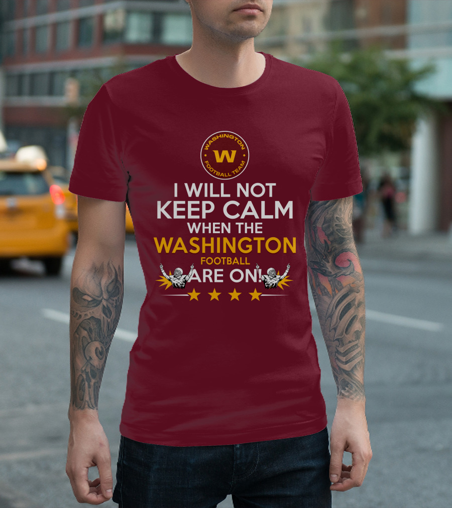 I Will Not Keep Calm When The Washington Football Team Are On Washington Football Team W Logo T-Shirt