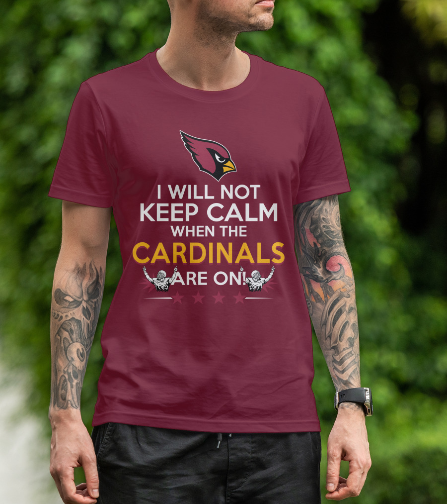 I Will Not Keep Calm When The Cardinals Are On With Logo And Stars T-Shirt
