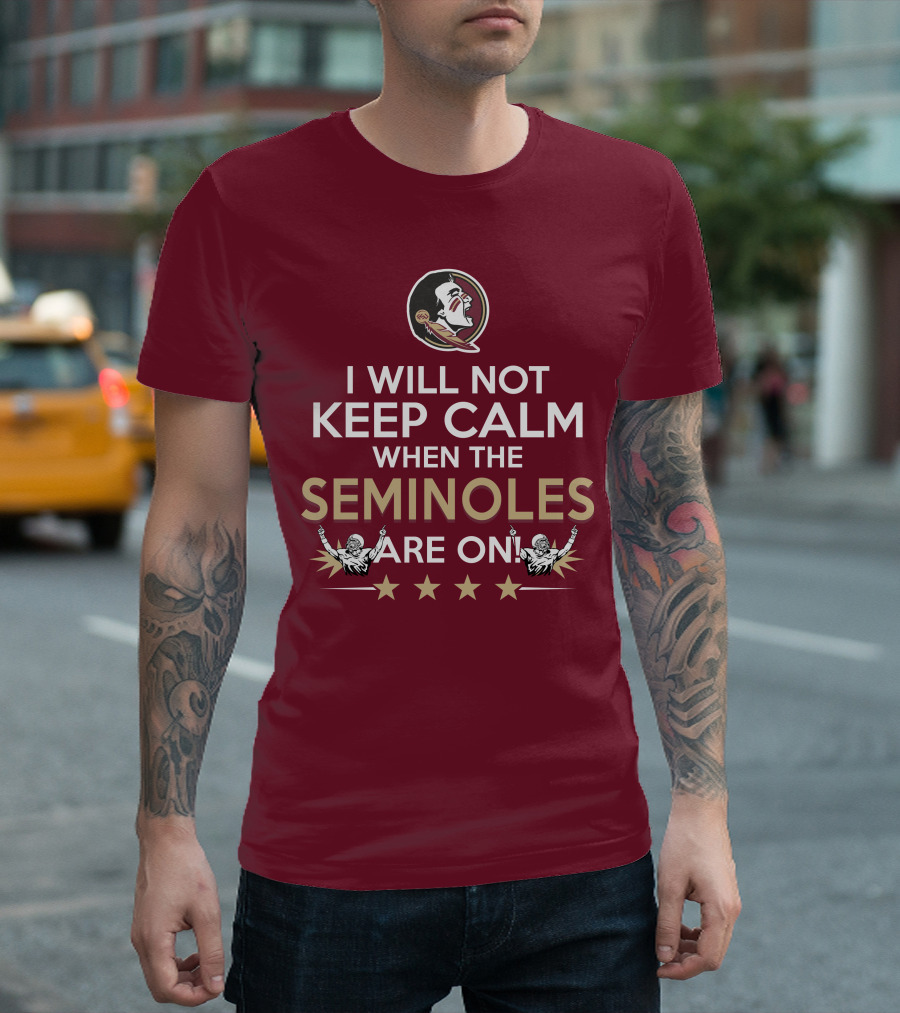 I Will Not Keep Calm When the Seminoles Are On Florida State Enthusiast T-Shirt