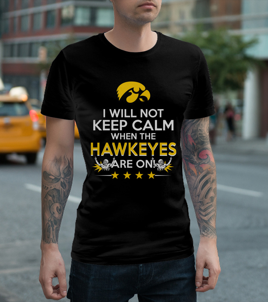 I Will Not Keep Calm When The Hawkeyes Are On Iowa Hawkeyes Enthusiast Statement With Iconic Logo And Cheer Elements T-Shirt