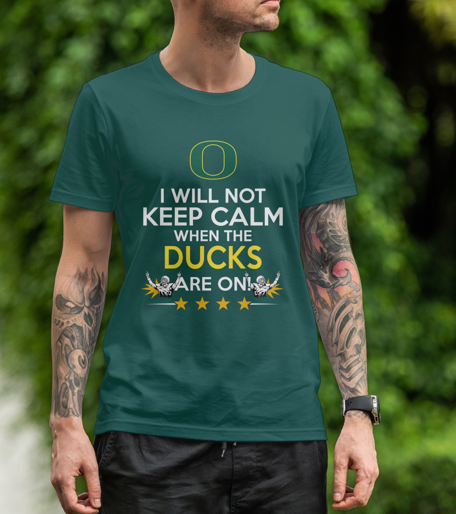 Oregon Ducks Enthusiast I Will Not Keep Calm When The Ducks Are On T-Shirt