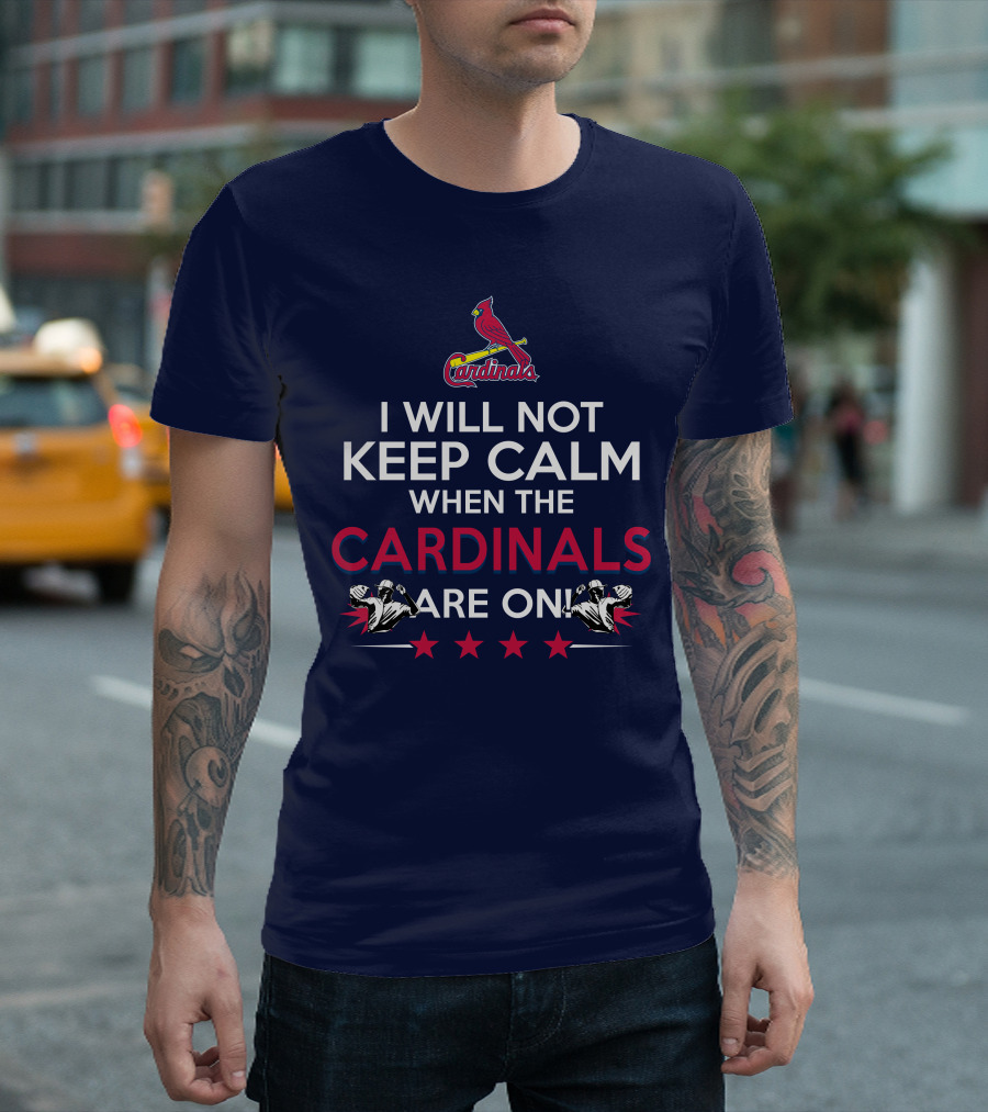 I Will Not Keep Calm When the Cardinals Are On Bold Statement with Cardinal Logo and Stars T-Shirt
