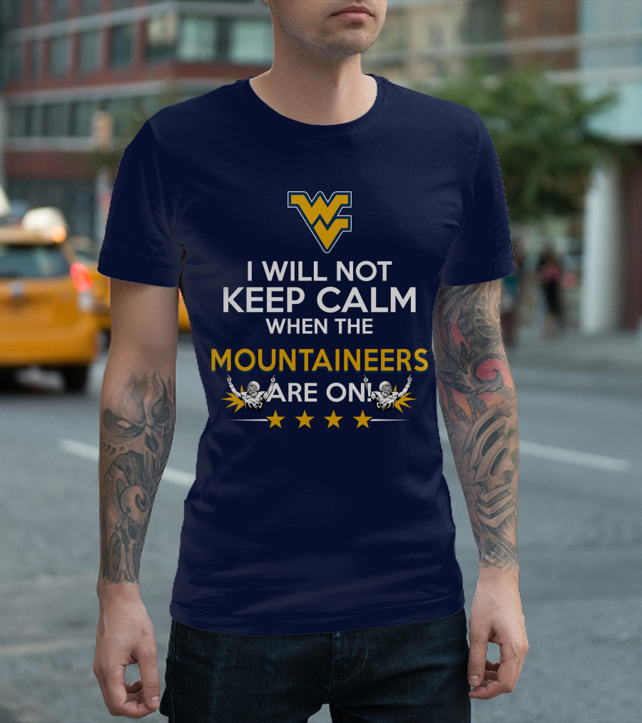 I Will Not Keep Calm When the Mountaineers Are On WV Logo and Stars T-Shirt