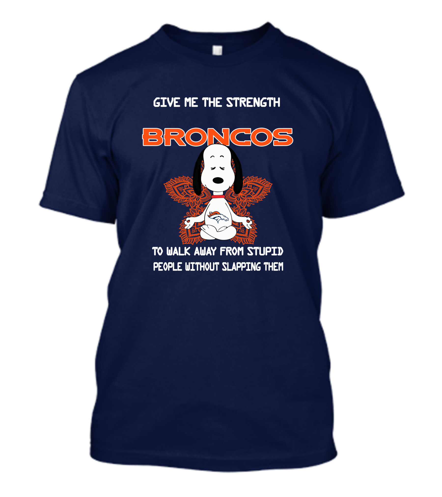 Give Me The Strength Broncos Snoopy Meditation To Walk Away From Stupid People Without Slapping Them T-Shirt