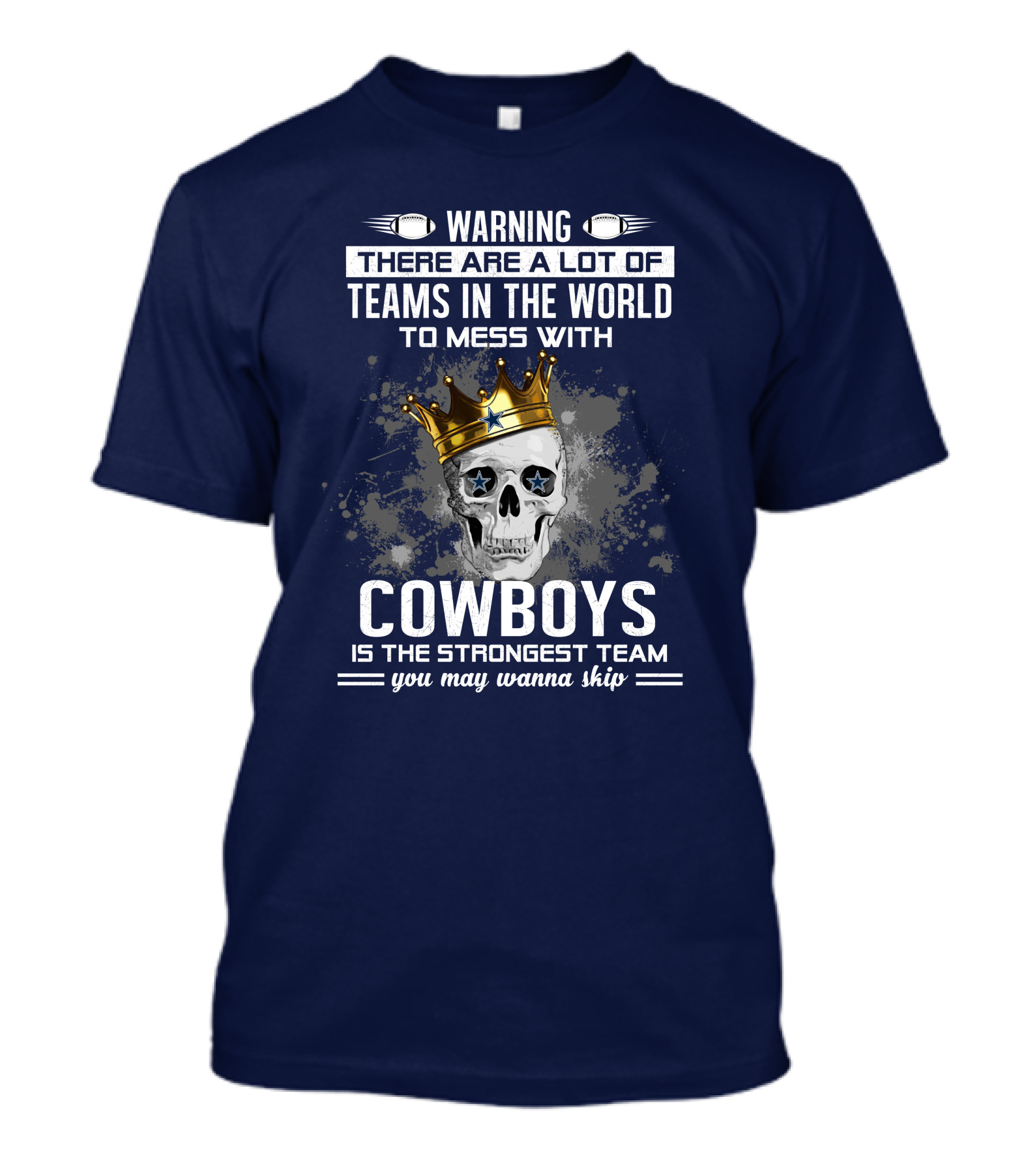 Warning There Are A Lot Of Teams In The World To Mess With Cowboys Is The Strongest Team You May Wanna Skip T-Shirt