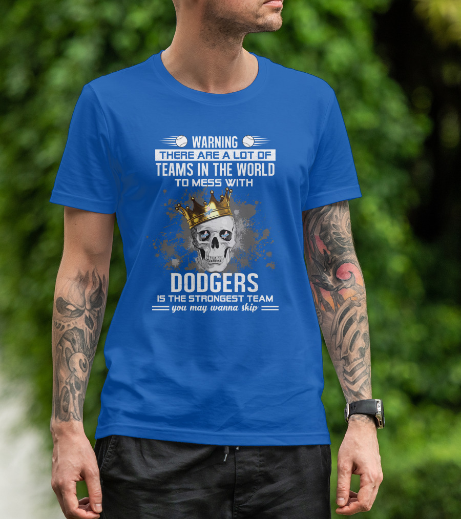 Warning There Are A Lot Of Teams In The World To Mess With Dodgers Is The Strongest Team You May Wanna Skip T-Shirt