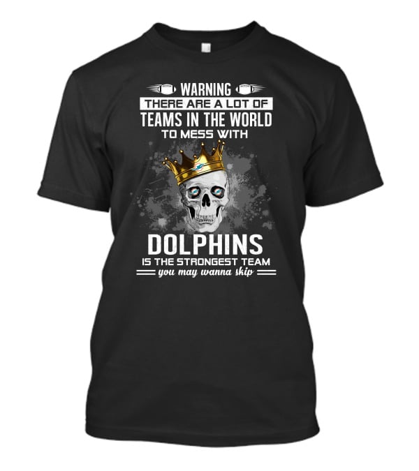 Warning Dolphins Is The Strongest Team You May Wanna Skip T-Shirt