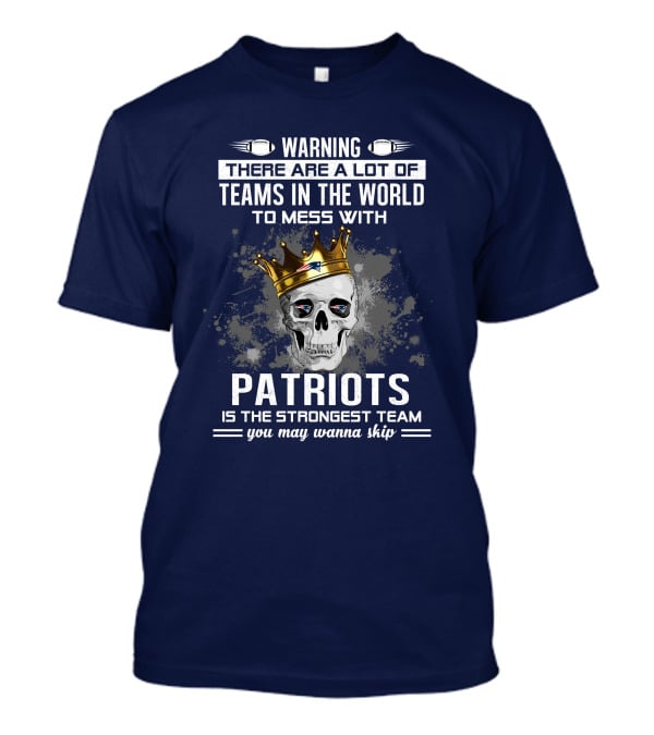Warning Patriots Is The Strongest Team You May Wanna Skip T-Shirt