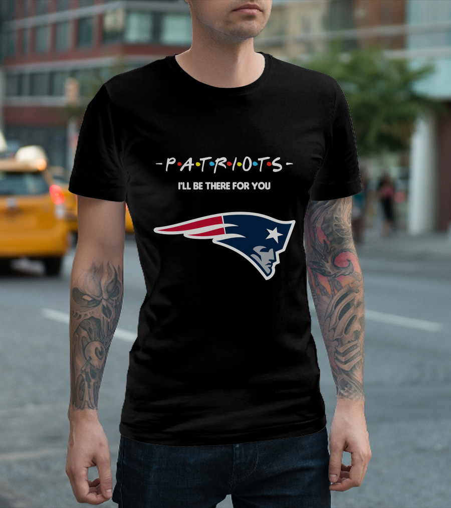 New England Patriots I'll Be There For You Patriots T-Shirt