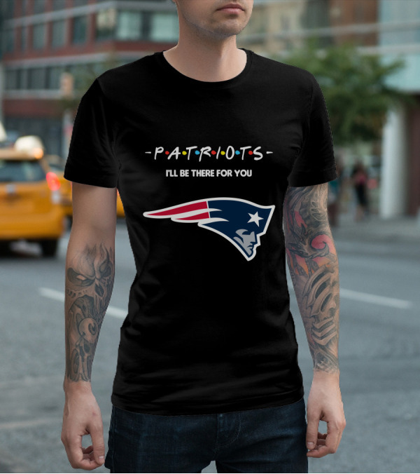 New England Patriots I'll Be There For You Patriots T-Shirt