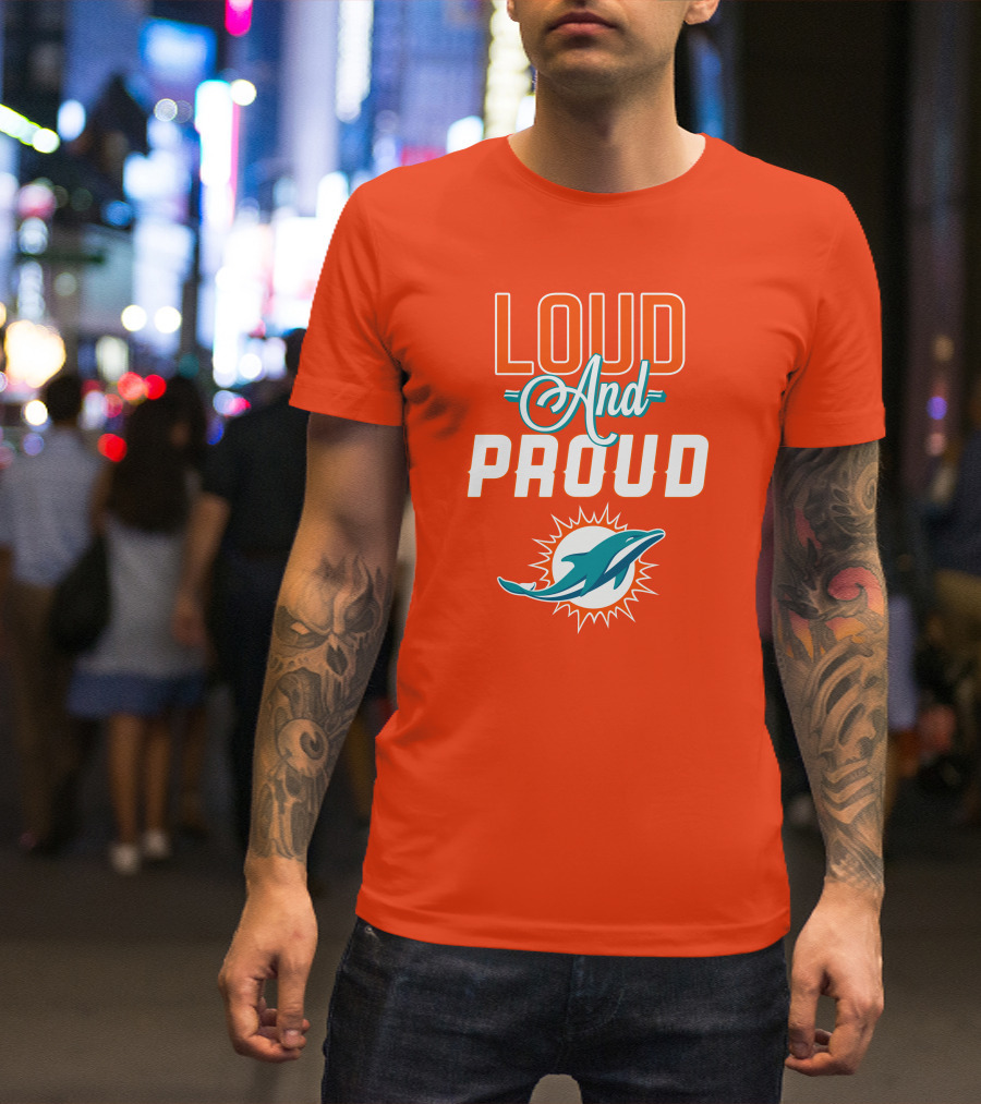 Loud And Proud Miami Dolphins T-Shirt