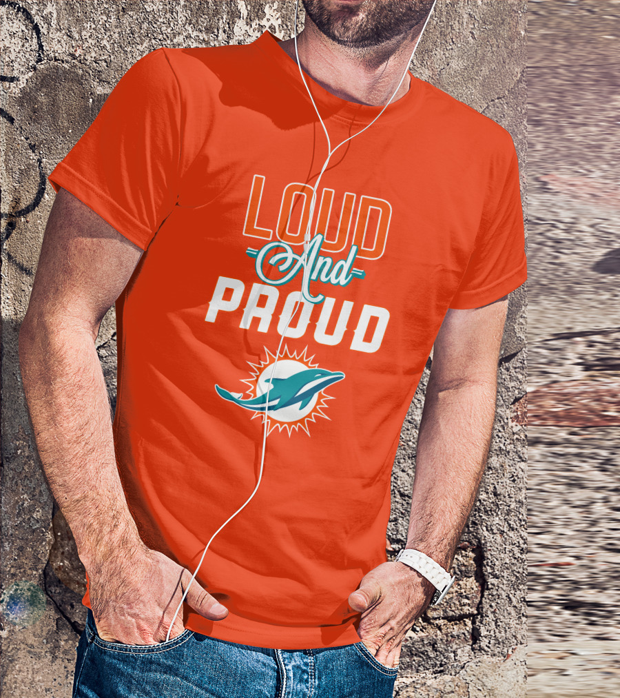 Loud And Proud Miami Dolphins T-Shirt