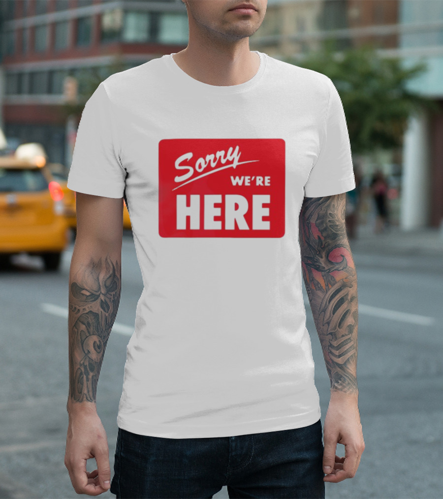 Sorry We’re Here Bold Red Statement T-Shirt