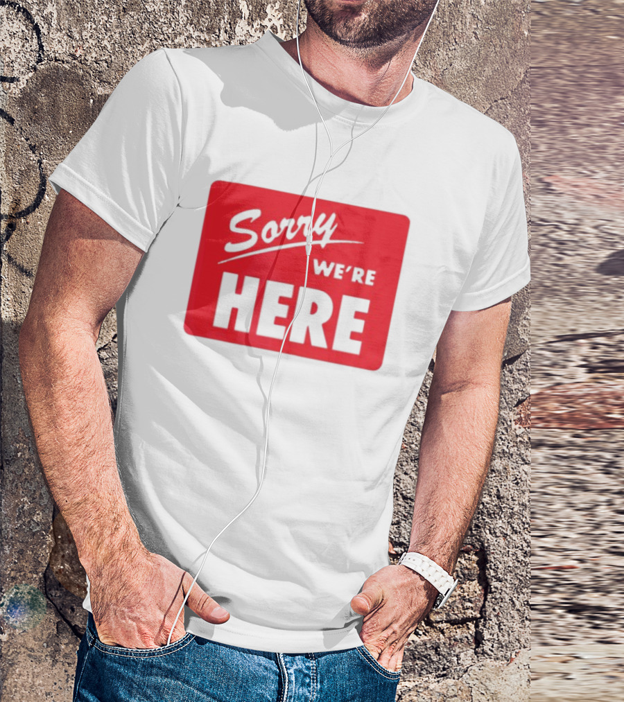 Sorry We’re Here Bold Red Statement T-Shirt