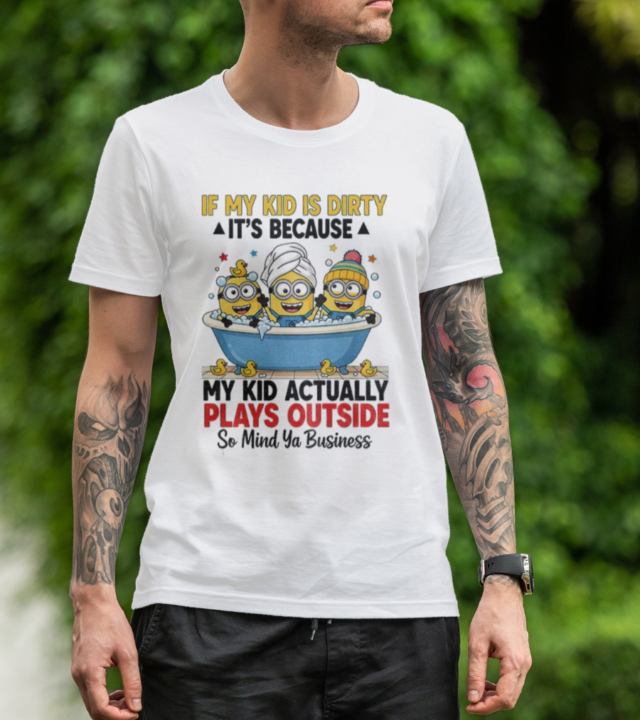 Minion If My Kid Is Dirty It's Because Plays Outside So Mind Ya Business T-Shirt