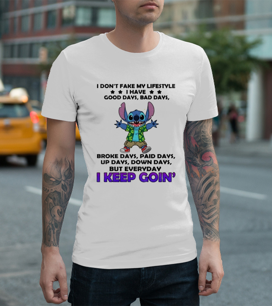 Stitch I Don't Fake My Lifestyle Good Days Bad Days Broke Days Paid Days Everyday I Keep Goin' T-Shirt