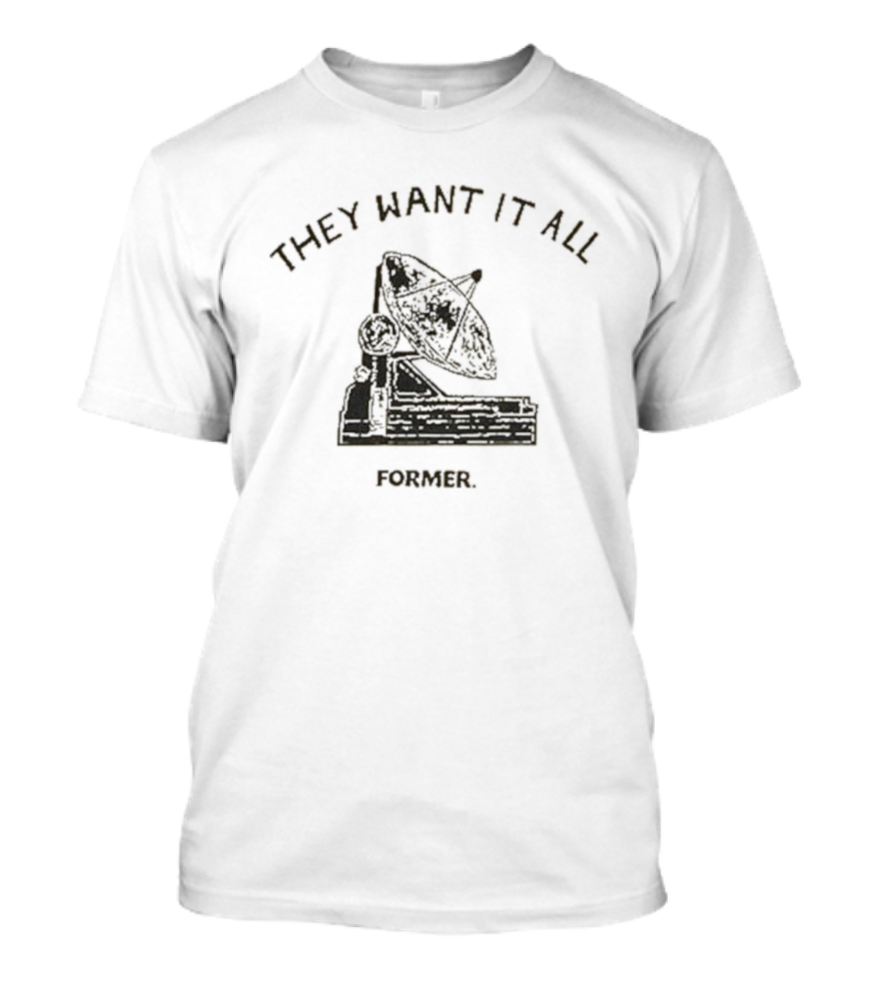 They Want It All Former Satellite T-Shirt
