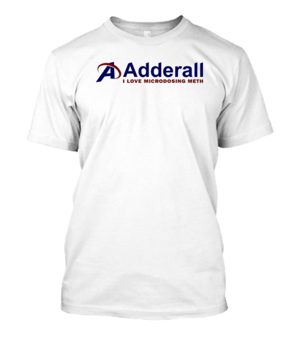 Adderall I Love Microdosing Meth Parody Edition T-Shirt