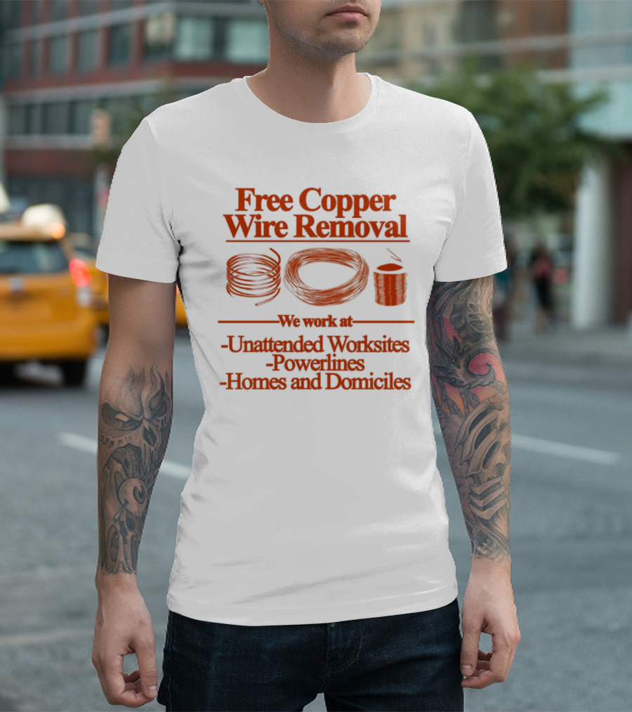 Free Copper Wire Removal Unattended Worksites Powerlines Homes Domiciles T-Shirt