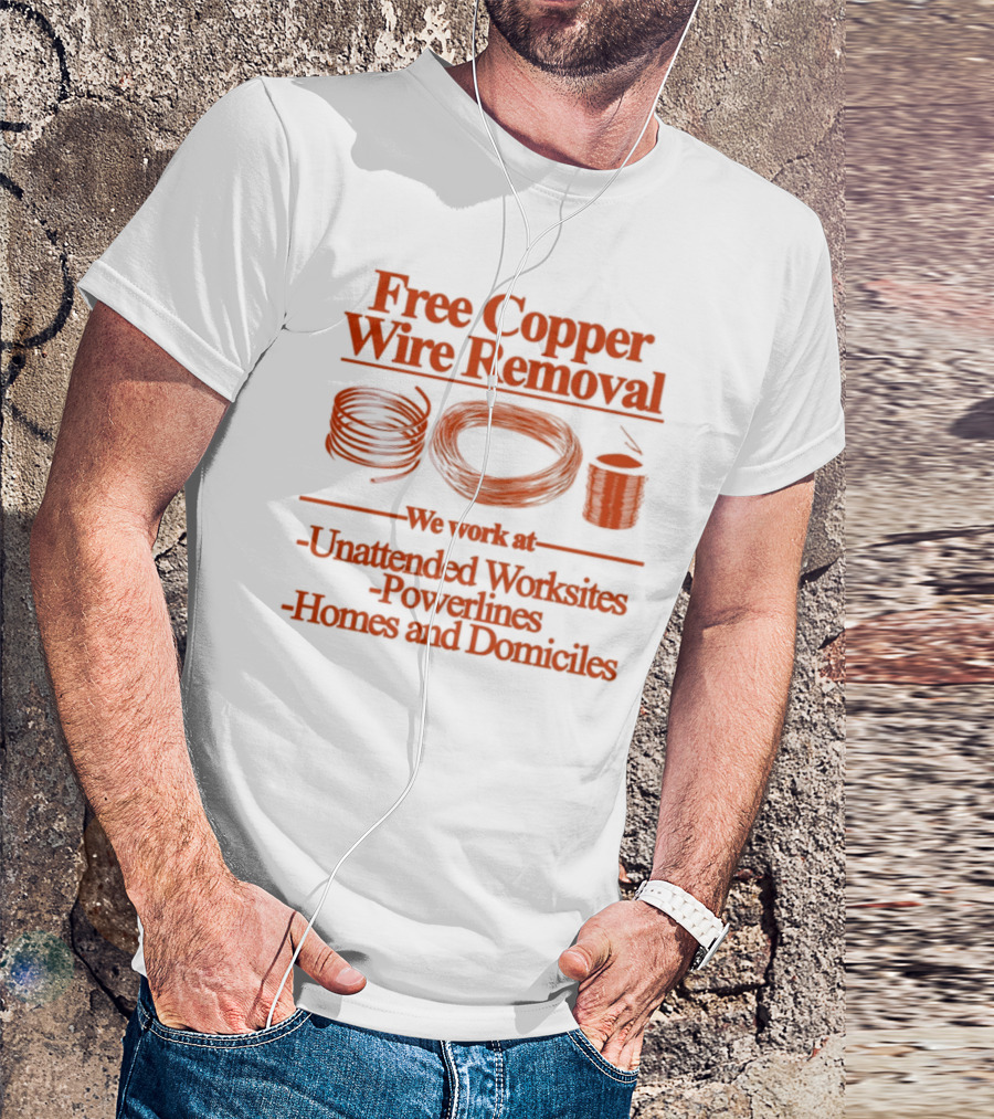 Free Copper Wire Removal Unattended Worksites Powerlines Homes Domiciles T-Shirt