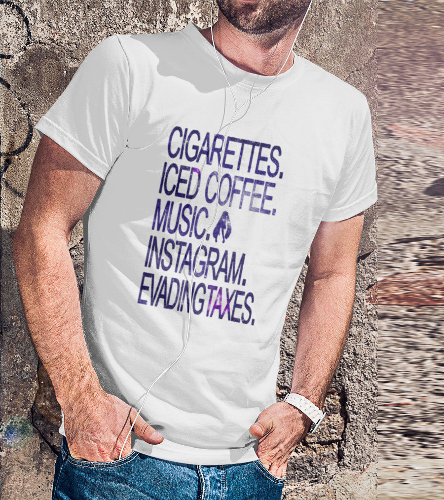 Cigarettes Iced Coffee Music Instagram Evading Taxes Lifestyle Priorities T-Shirt