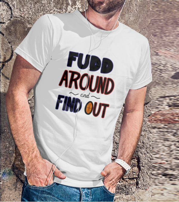 Fudd Around And Find Out Basketball Hoops Inspired Phrase T-Shirt