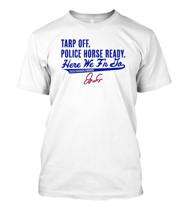 Tarp Off Police Horse Ready Here We F’n Go George Springer Toronto Blue Jays Signature T-Shirt