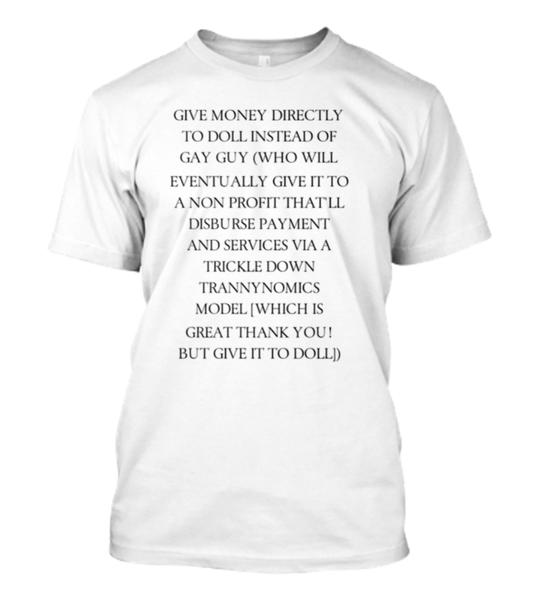 Give Money Directly To Doll Instead Of Gay Guy Nonprofit Battle Disbursement Services Trickle Down Thank You T-Shirt