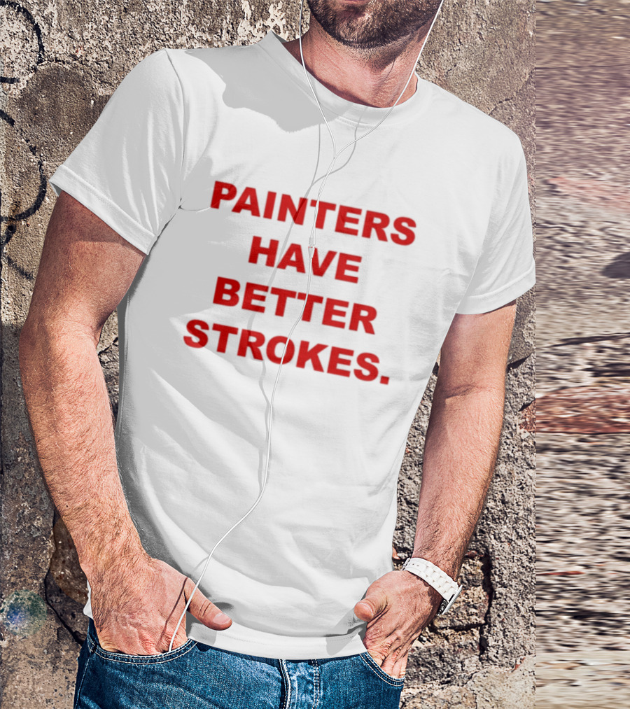 Painters Have Better Strokes Clever Phrase Enthusiast Appeal T-Shirt